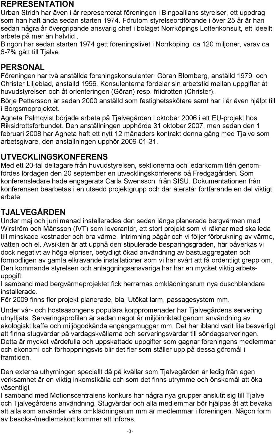 Bingon har sedan starten 1974 gett föreningslivet i Norrköping ca 120 miljoner, varav ca 6-7% gått till Tjalve.