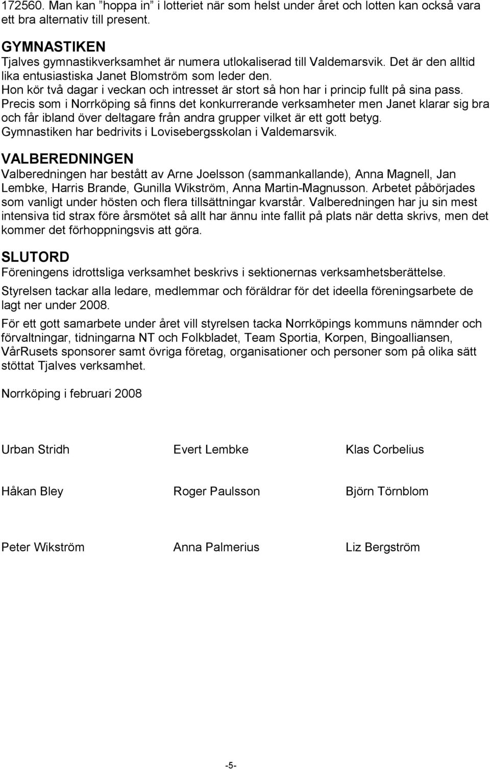 Hon kör två dagar i veckan och intresset är stort så hon har i princip fullt på sina pass.