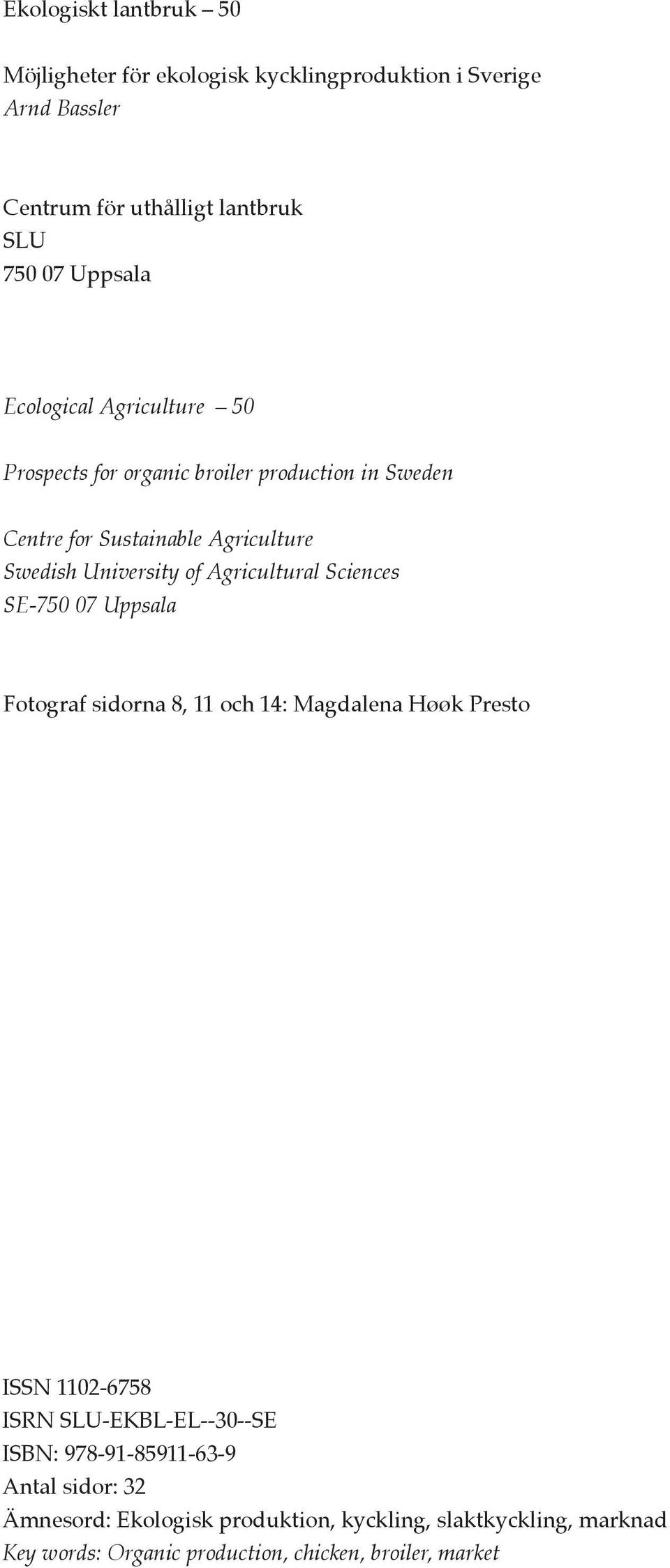 Agricultural Sciences SE-750 07 Uppsala Fotograf sidorna 8, 11 och 14: Magdalena Høøk Presto ISSN 1102-6758 ISRN SLU-EKBL-EL--30--SE ISBN: