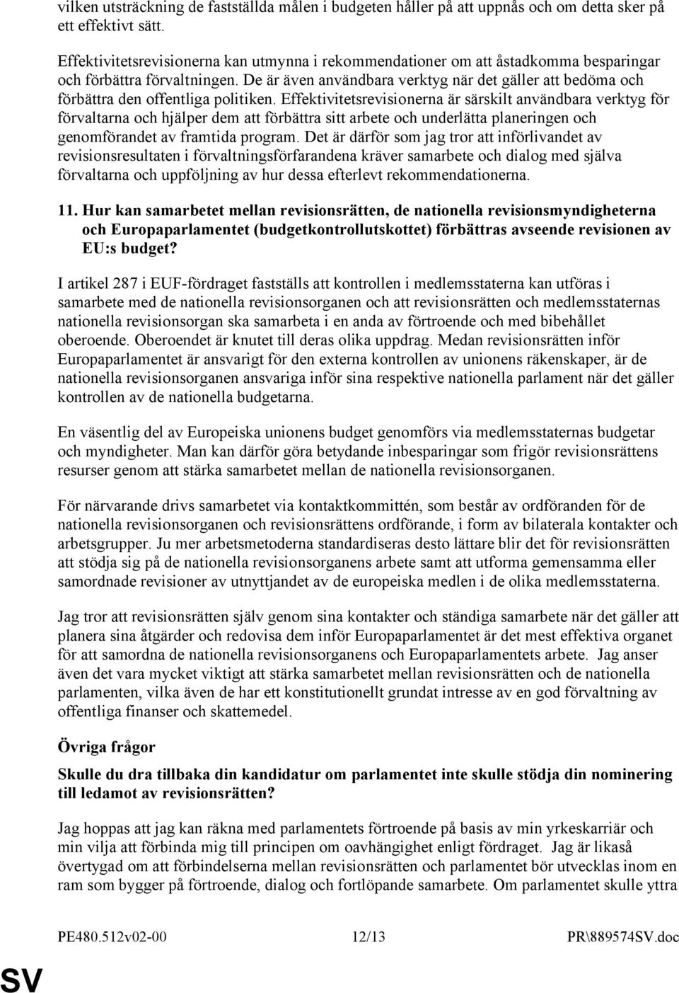 De är även användbara verktyg när det gäller att bedöma och förbättra den offentliga politiken.