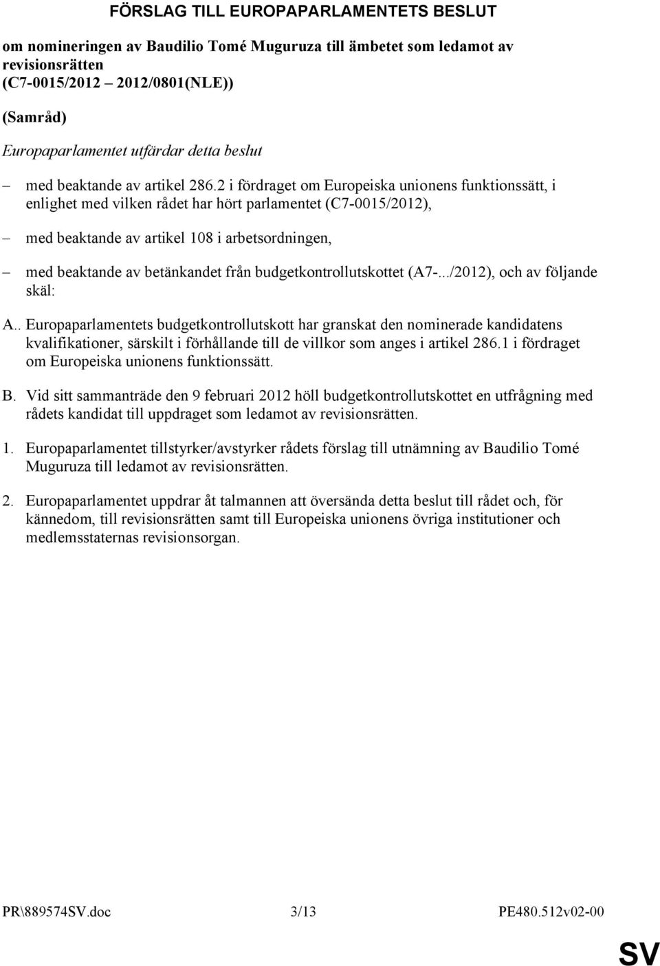 2 i fördraget om Europeiska unionens funktionssätt, i enlighet med vilken rådet har hört parlamentet (C7-0015/2012), med beaktande av artikel 108 i arbetsordningen, med beaktande av betänkandet från