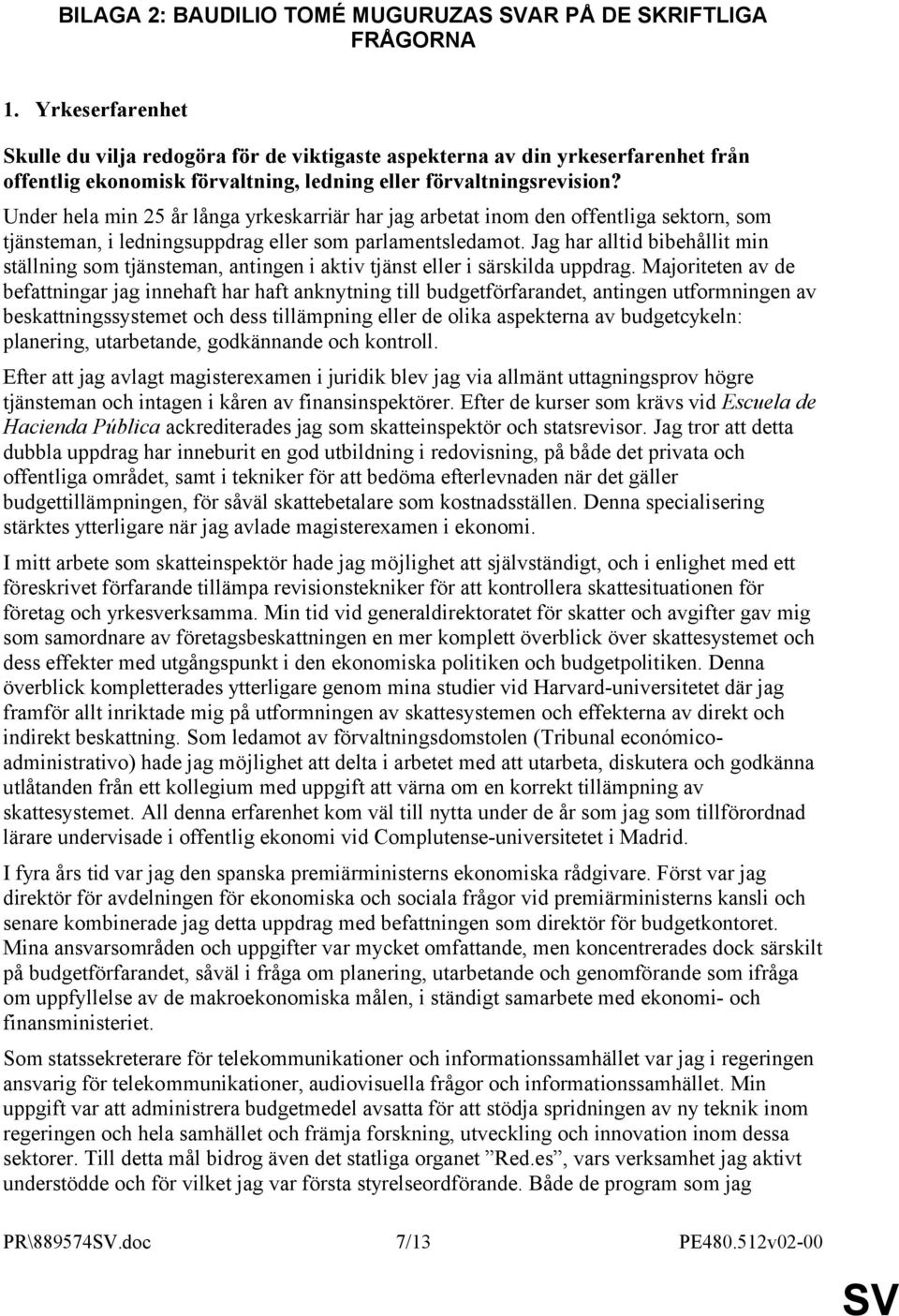 Under hela min 25 år långa yrkeskarriär har jag arbetat inom den offentliga sektorn, som tjänsteman, i ledningsuppdrag eller som parlamentsledamot.