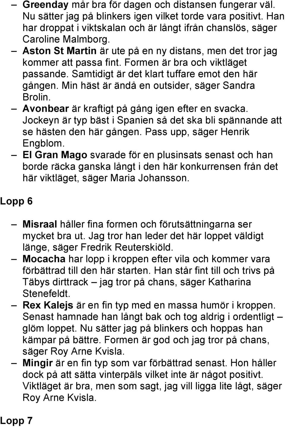 Min häst är ändå en outsider, säger Sandra Brolin. Avonbear är kraftigt på gång igen efter en svacka. Jockeyn är typ bäst i Spanien så det ska bli spännande att se hästen den här gången.