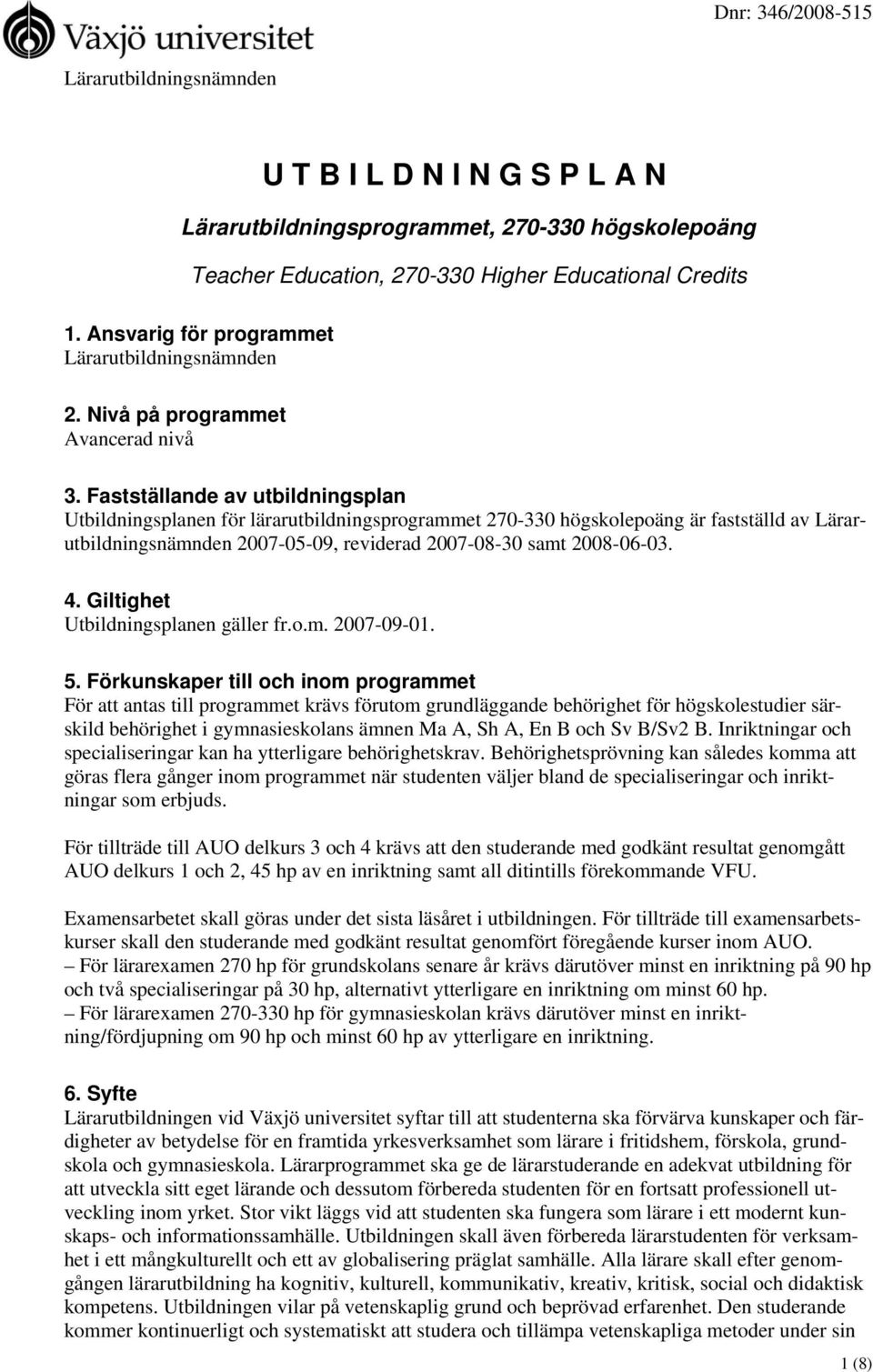 Fastställande av utbildningsplan Utbildningsplanen för lärarutbildningsprogrammet 270-330 högskolepoäng är fastställd av Lärarutbildningsnämnden 2007-05-09, reviderad 2007-08-30 samt 2008-06-03. 4.