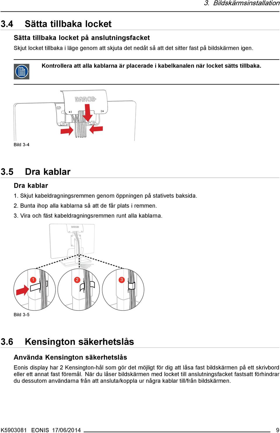 Bunta ihop alla kablarna så att de får plats i remmen. 3. Vira och fäst kabeldragningsremmen runt alla kablarna. Bild 3-5 3.