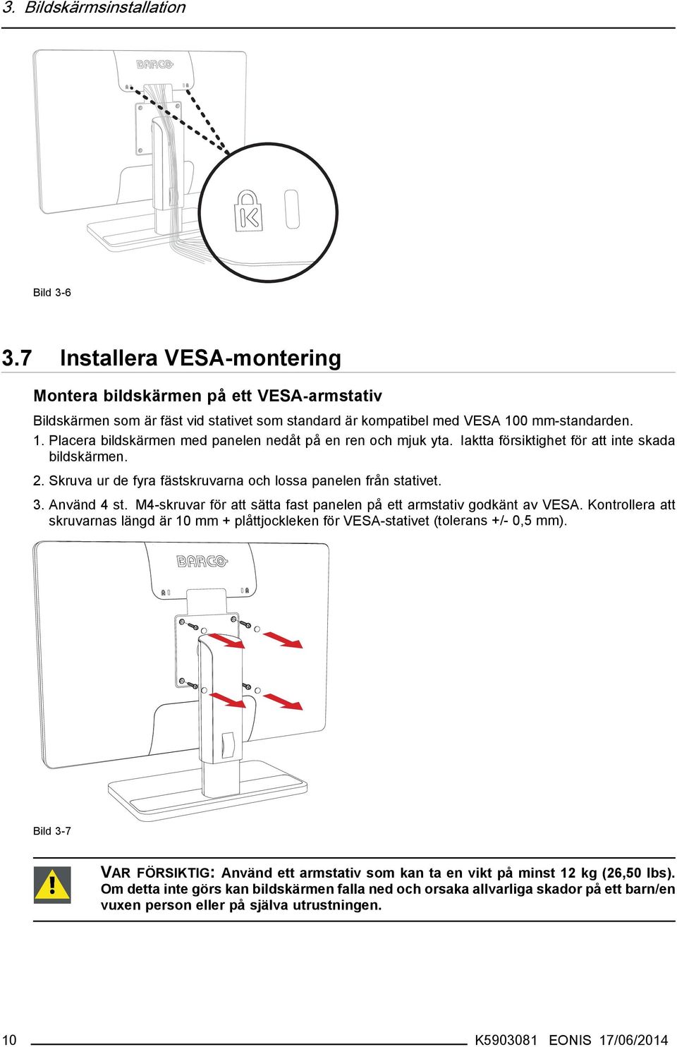 M4-skruvar för att sätta fast panelen på ett armstativ godkänt av VESA. Kontrollera att skruvarnas längd är 10 mm + plåttjockleken för VESA-stativet (tolerans +/- 0,5 mm).