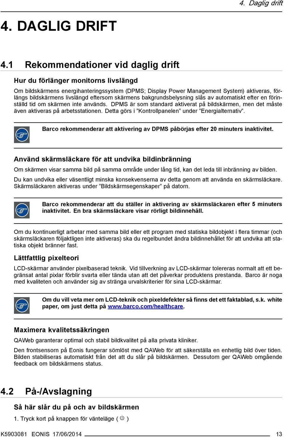 eftersom skärmens bakgrundsbelysning slås av automatiskt efter en förinställd tid om skärmen inte används.