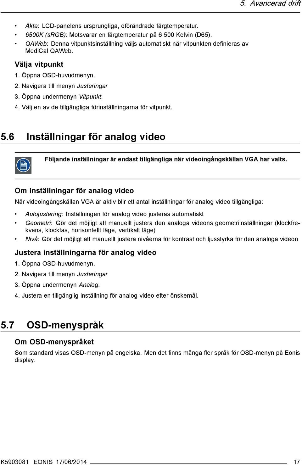 4. Välj en av de tillgängliga förinställningarna för vitpunkt. 5.6 Inställningar för analog video Följande inställningar är endast tillgängliga när videoingångskällan VGA har valts.