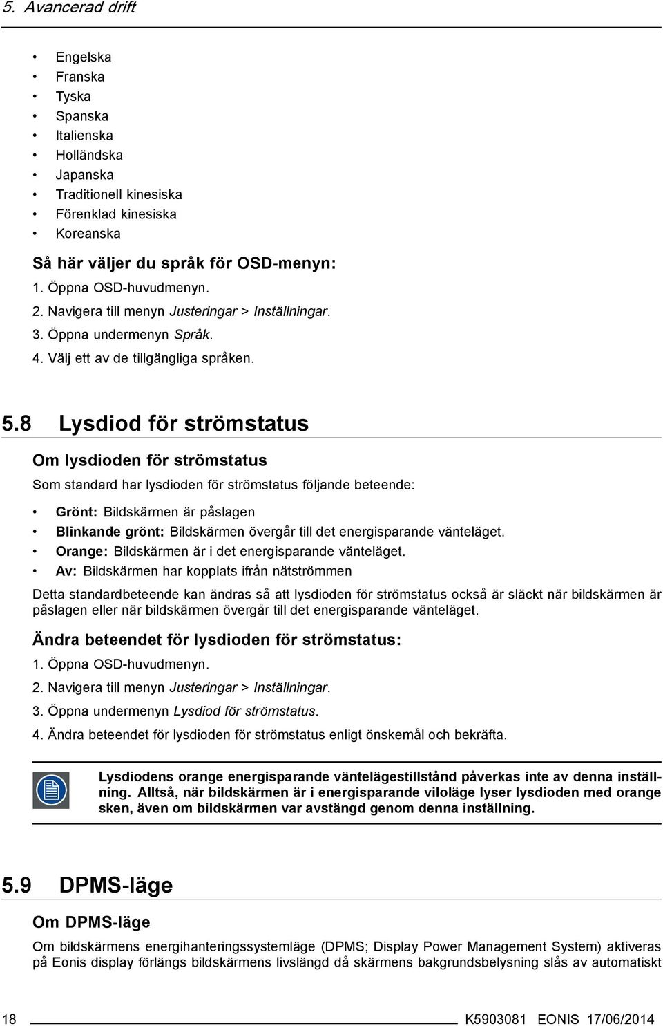 8 Lysdiod för strömstatus Om lysdioden för strömstatus Som standard har lysdioden för strömstatus följande beteende: Grönt: Bildskärmen är påslagen Blinkande grönt: Bildskärmen övergår till det