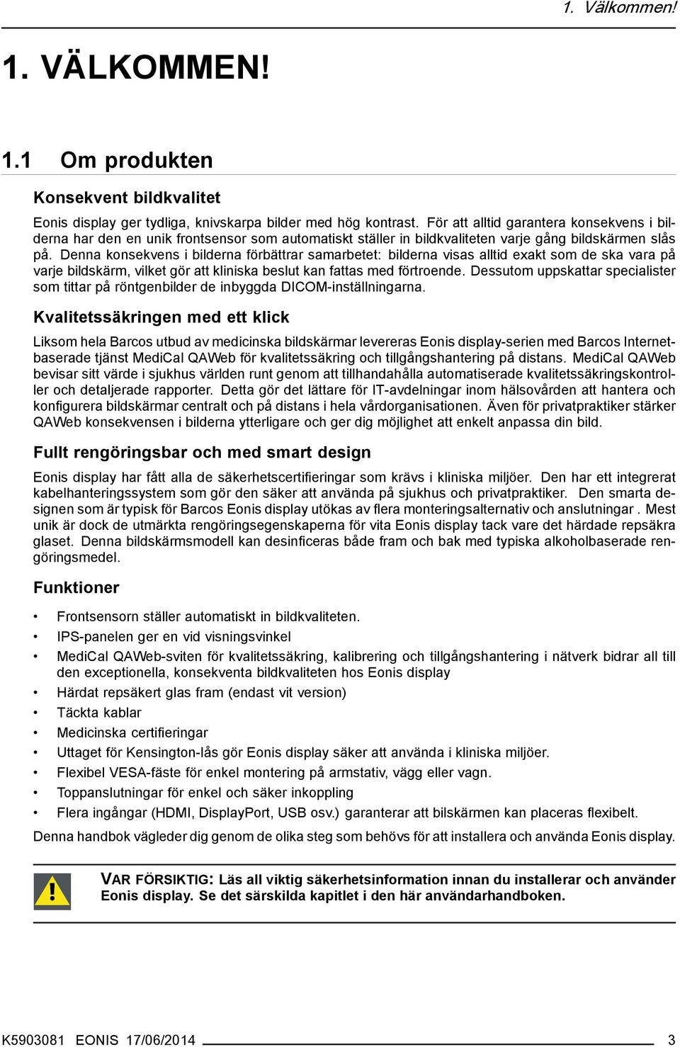 Denna konsekvens i bilderna förbättrar samarbetet: bilderna visas alltid exakt som de ska vara på varje bildskärm, vilket gör att kliniska beslut kan fattas med förtroende.