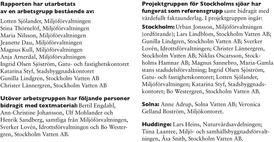Christer Lännergren, Stockholm Vatten AB Utöver arbetsgruppen har följande personer bidragit med textmaterial: Bertil Engdahl, Ann-Christine Johansson, Ulf Mohlander och Henrik Sandberg, samtliga