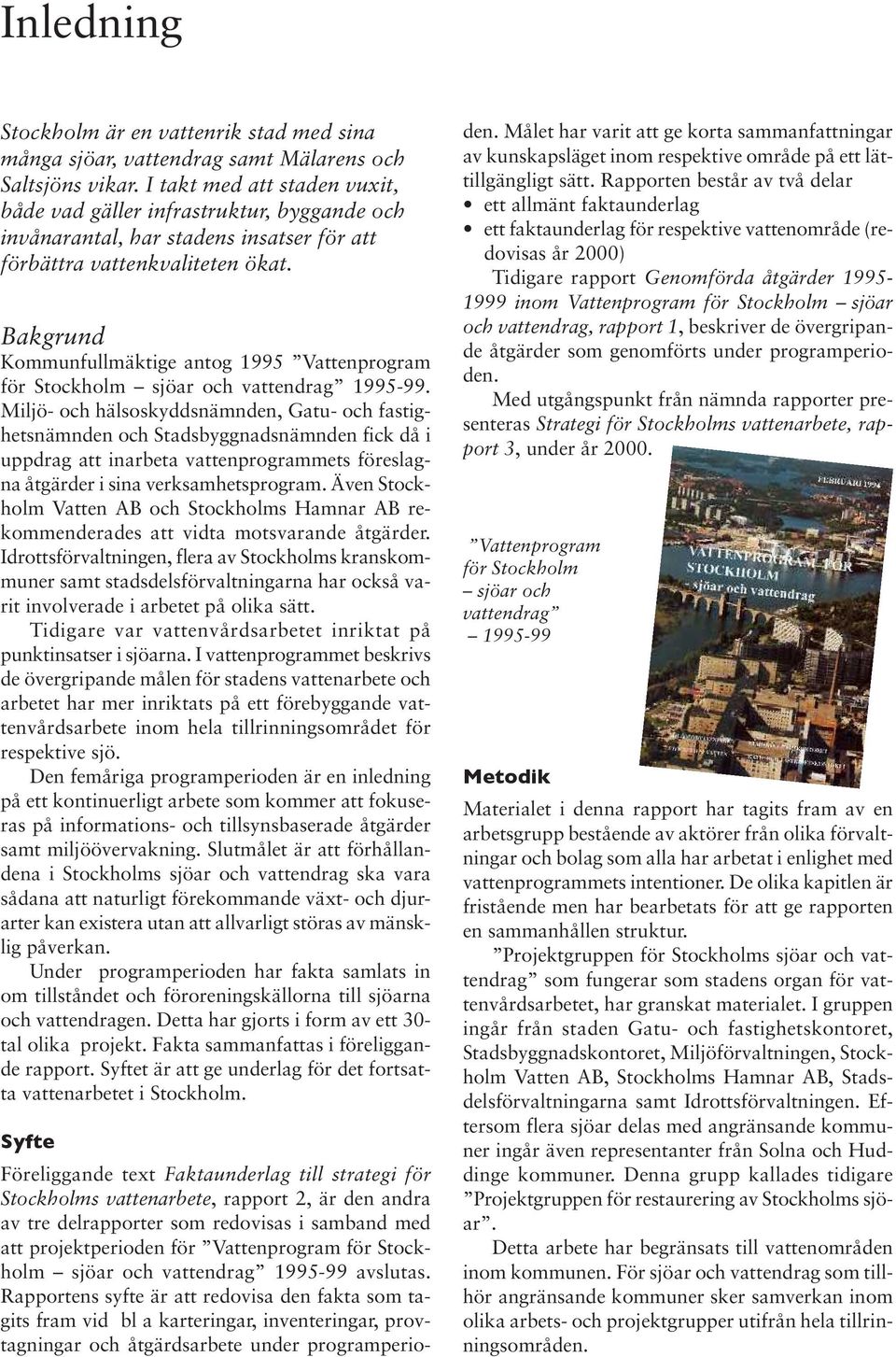 Bakgrund Kommunfullmäktige antog 1995 Vattenprogram för Stockholm sjöar och vattendrag 1995-99.