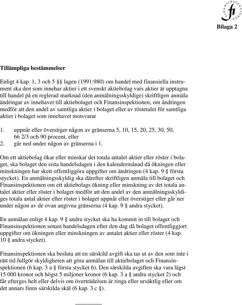 anmälningsskyldige) skriftligen anmäla ändringar av innehavet till aktiebolaget och Finansinspektionen, om ändringen medför att den andel av samtliga aktier i bolaget eller av röstetalet för samtliga