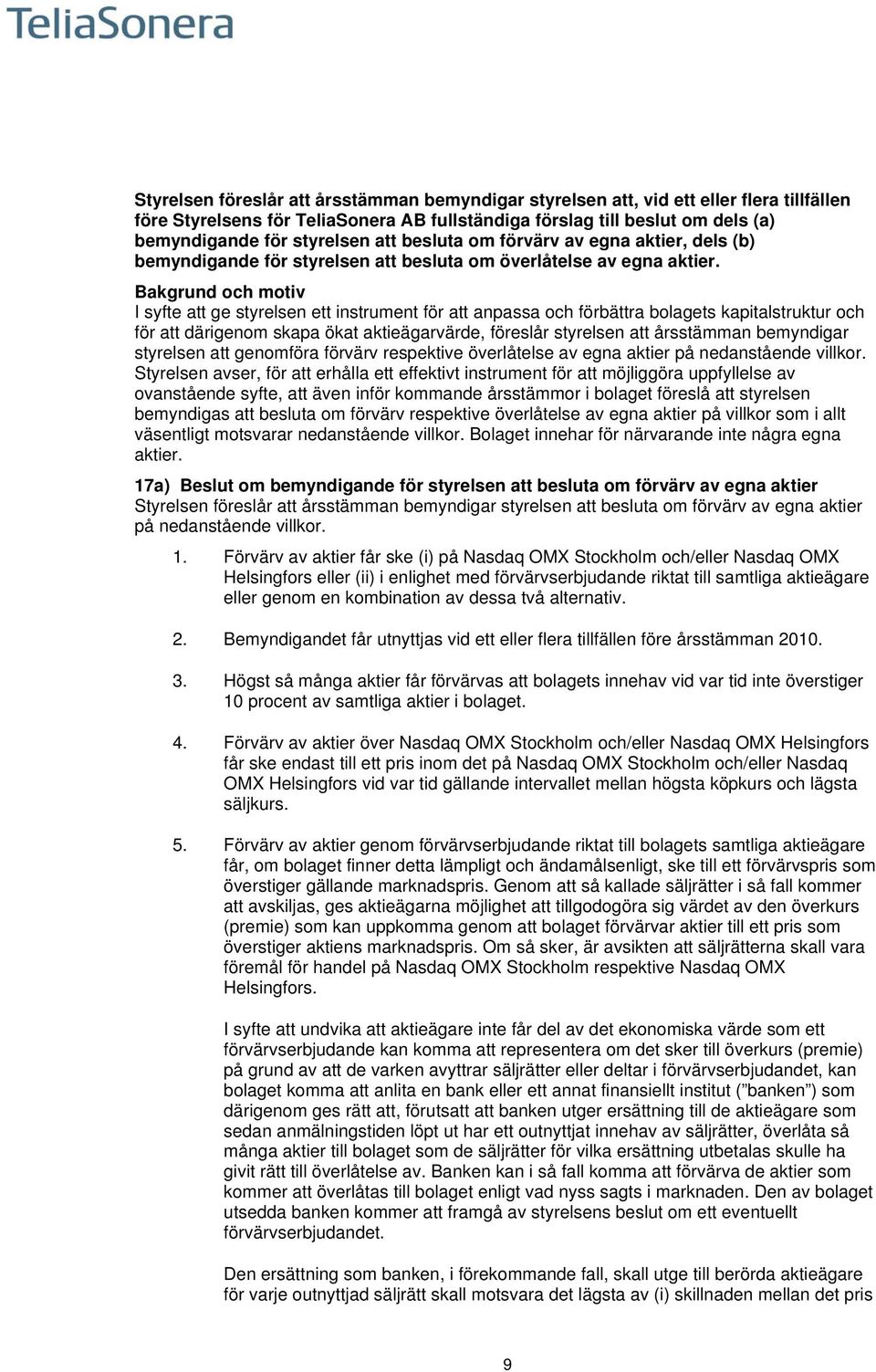 Bakgrund och motiv I syfte att ge styrelsen ett instrument för att anpassa och förbättra bolagets kapitalstruktur och för att därigenom skapa ökat aktieägarvärde, föreslår styrelsen att årsstämman