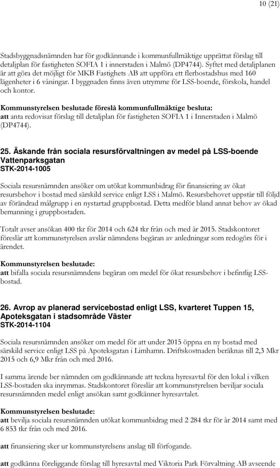 I byggnaden finns även utrymme för LSS-boende, förskola, handel och kontor. att anta redovisat förslag till detaljplan för fastigheten SOFIA 1 i Innerstaden i Malmö (DP4744). 25.