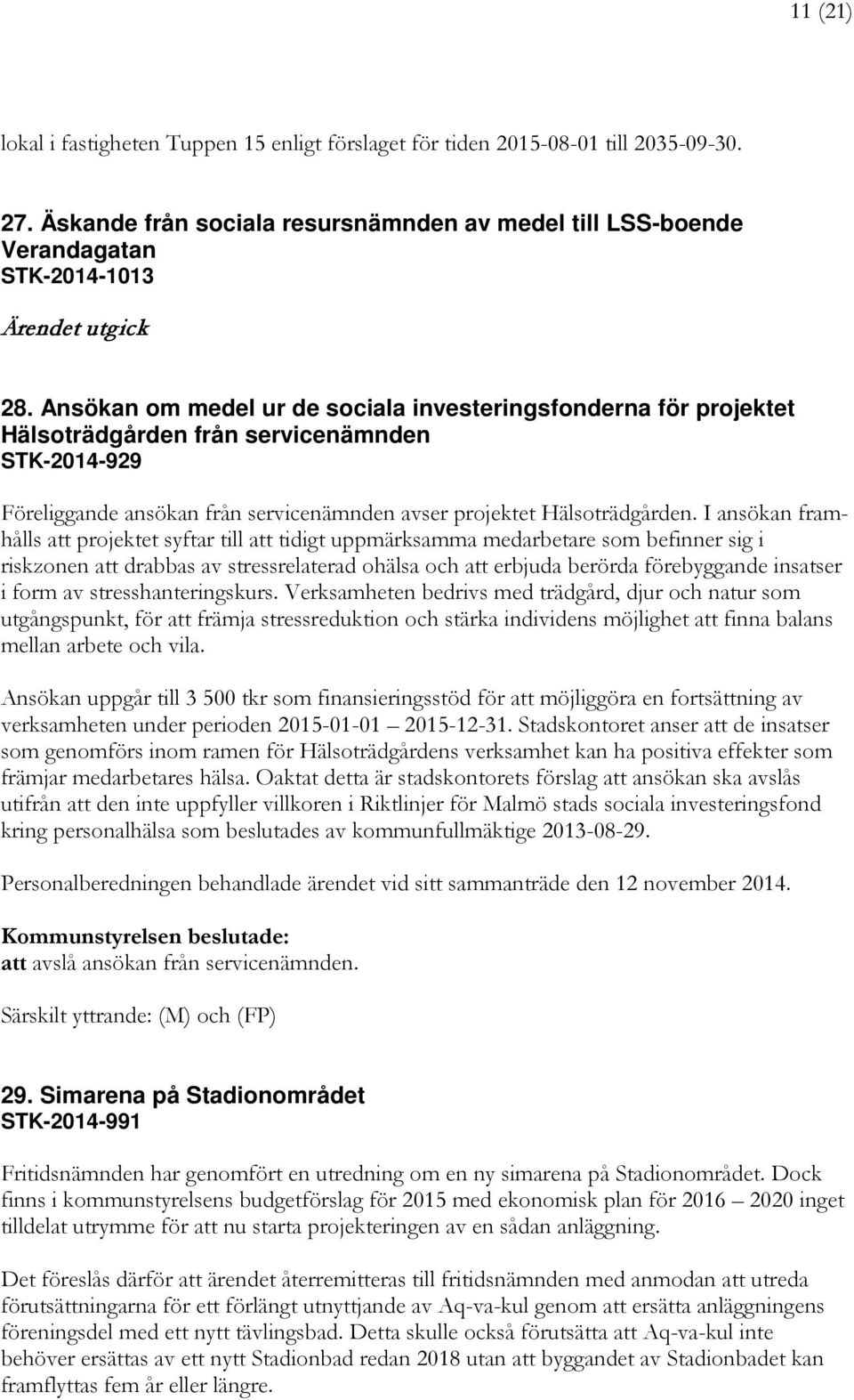 Ansökan om medel ur de sociala investeringsfonderna för projektet Hälsoträdgården från servicenämnden STK-2014-929 Föreliggande ansökan från servicenämnden avser projektet Hälsoträdgården.
