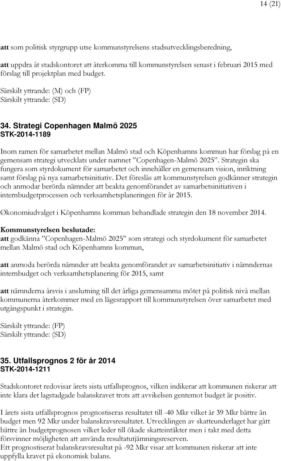 Strategi Copenhagen Malmö 2025 STK-2014-1189 Inom ramen för samarbetet mellan Malmö stad och Köpenhamns kommun har förslag på en gemensam strategi utvecklats under namnet Copenhagen-Malmö 2025.