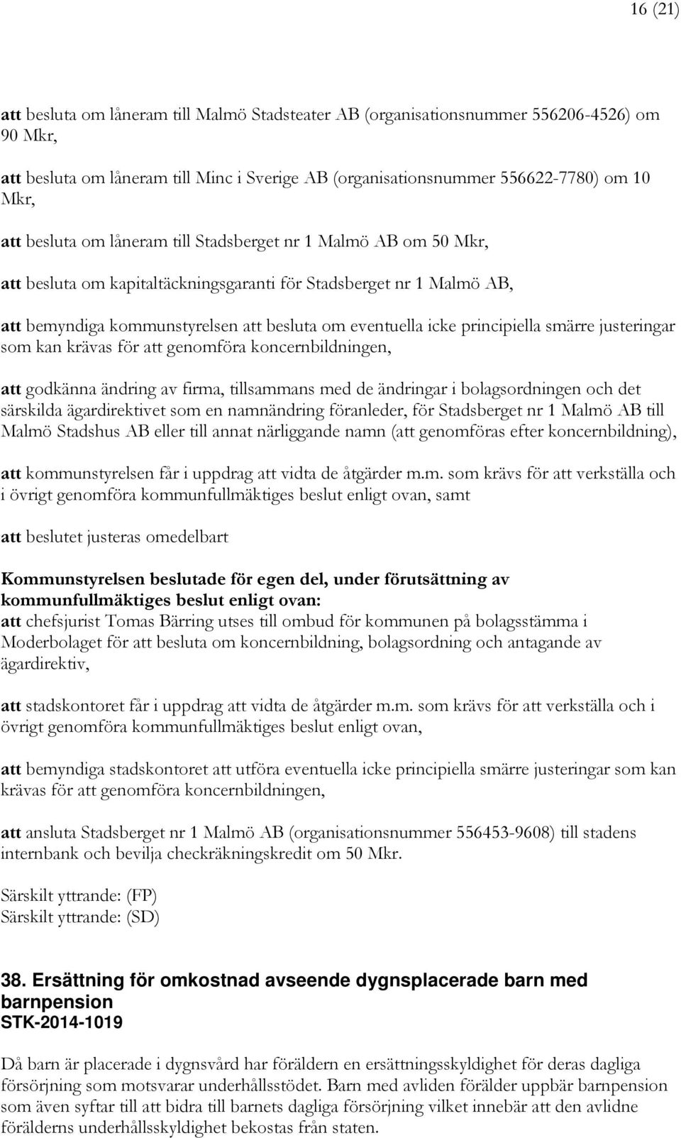 principiella smärre justeringar som kan krävas för att genomföra koncernbildningen, att godkänna ändring av firma, tillsammans med de ändringar i bolagsordningen och det särskilda ägardirektivet som