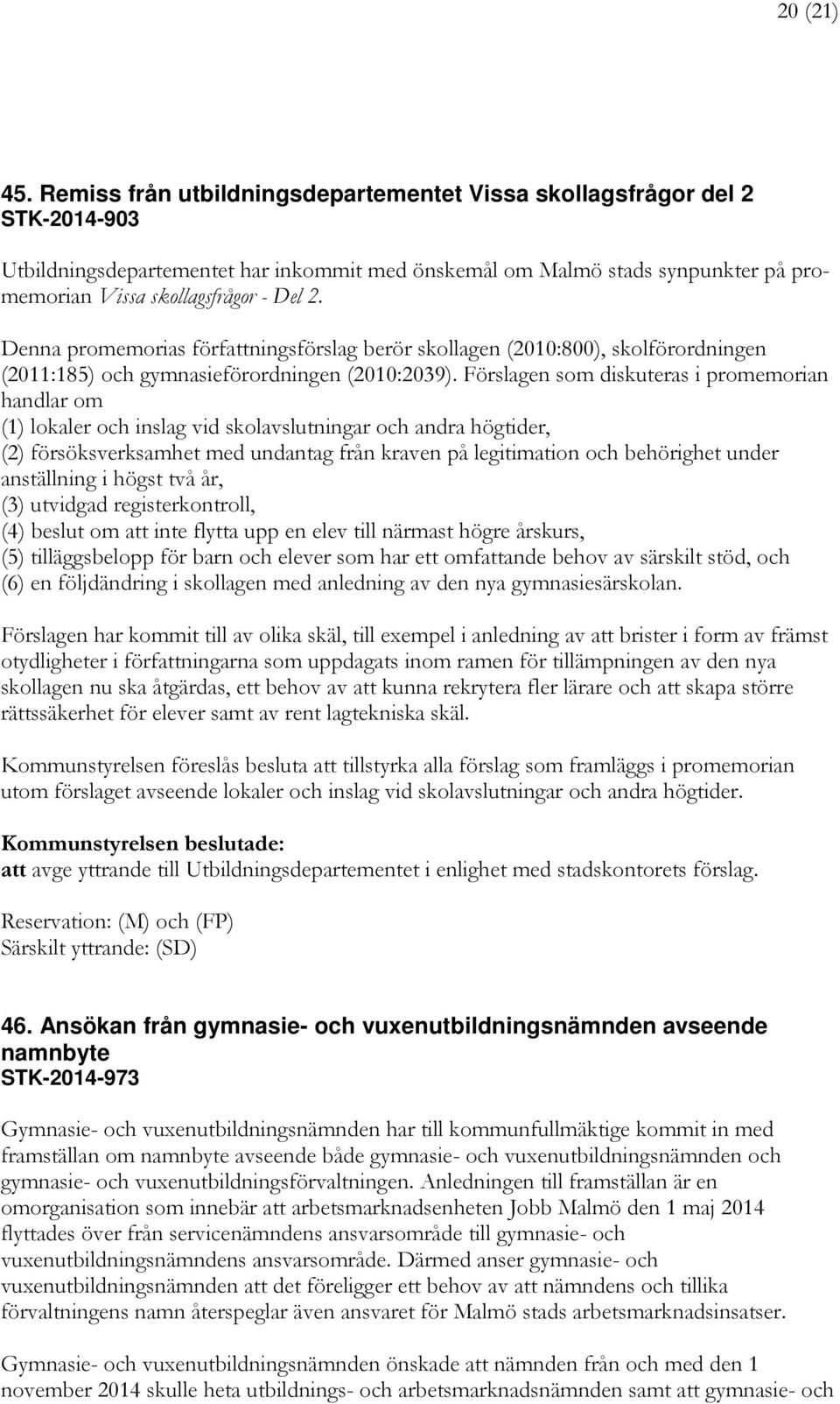 Denna promemorias författningsförslag berör skollagen (2010:800), skolförordningen (2011:185) och gymnasieförordningen (2010:2039).
