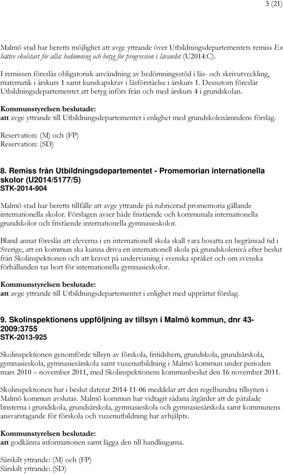 Dessutom föreslår Utbildningsdepartementet att betyg införs från och med årskurs 4 i grundskolan. att avge yttrande till Utbildningsdepartementet i enlighet med grundskolenämndens förslag.