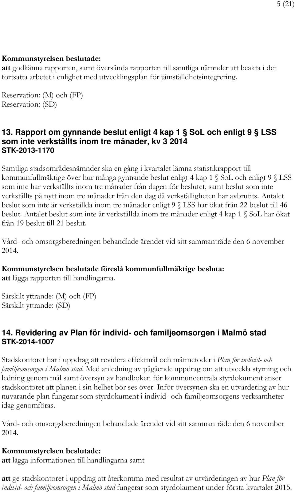 Rapport om gynnande beslut enligt 4 kap 1 SoL och enligt 9 LSS som inte verkställts inom tre månader, kv 3 2014 STK-2013-1170 Samtliga stadsområdesnämnder ska en gång i kvartalet lämna