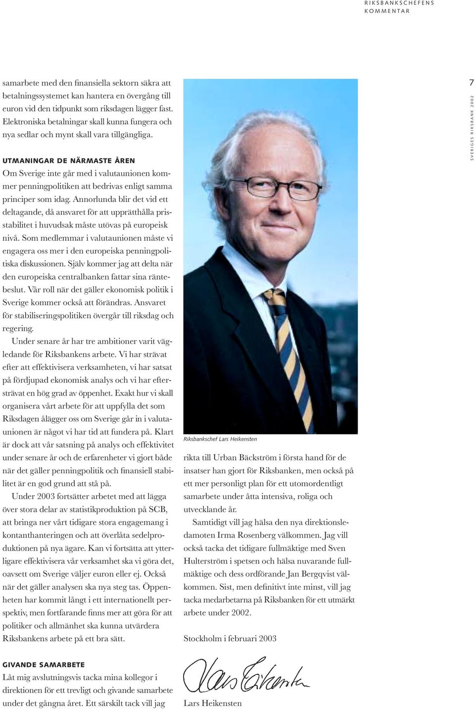 UTMANINGAR DE NÄRMASTE ÅREN Om Sverige inte går med i valutaunionen kommer penningpolitiken att bedrivas enligt samma principer som idag.