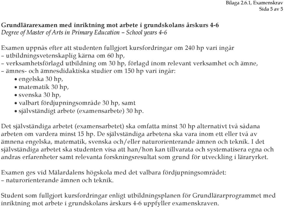 150 hp vari ingår: engelska 30 hp, matematik 30 hp, svenska 30 hp, valbart fördjupningsområde 30 hp, samt självständigt arbete (examensarbete) 30 hp.