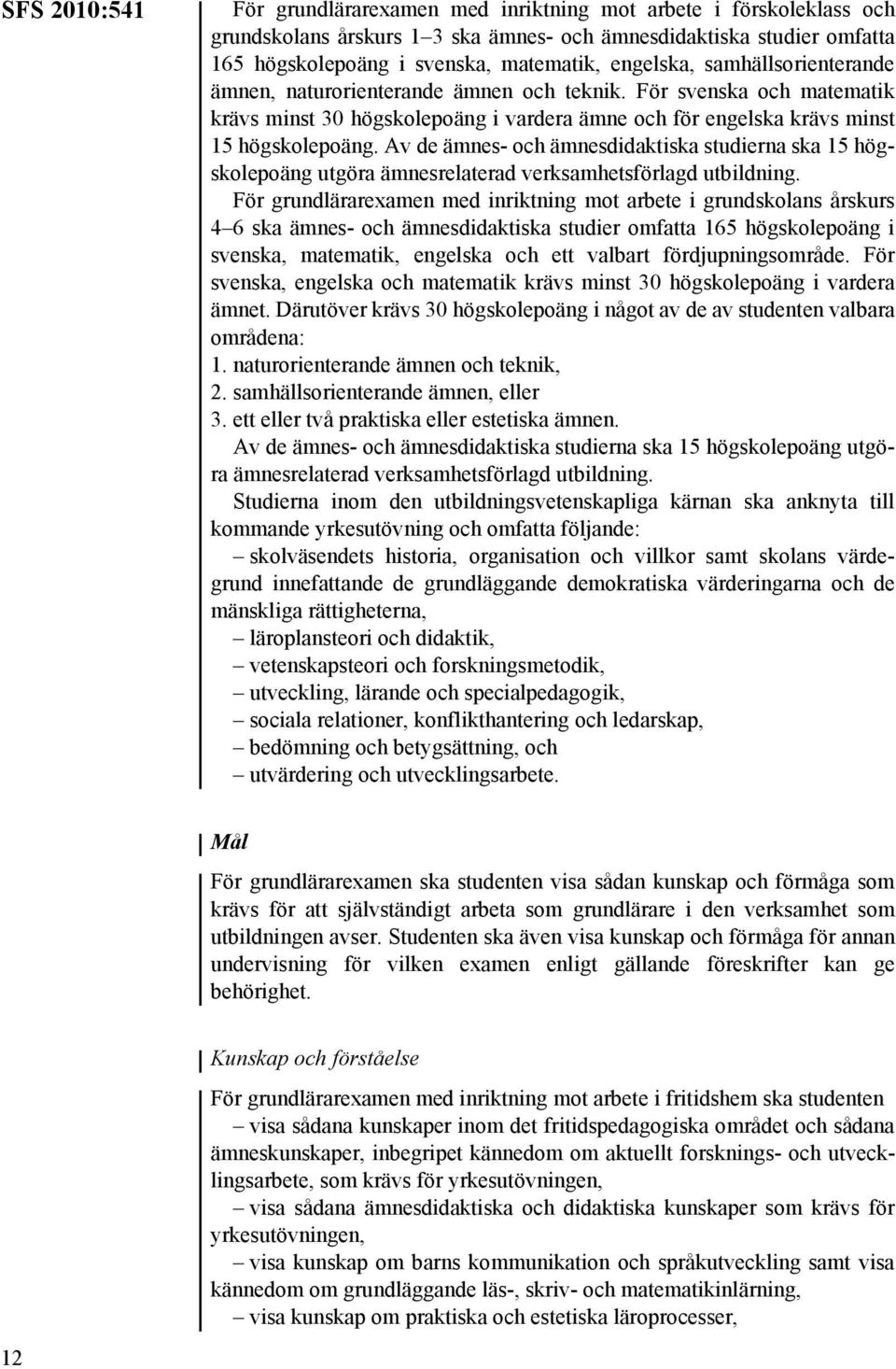 Av de ämnes- och ämnesdidaktiska studierna ska 15 högskolepoäng utgöra ämnesrelaterad verksamhetsförlagd utbildning.