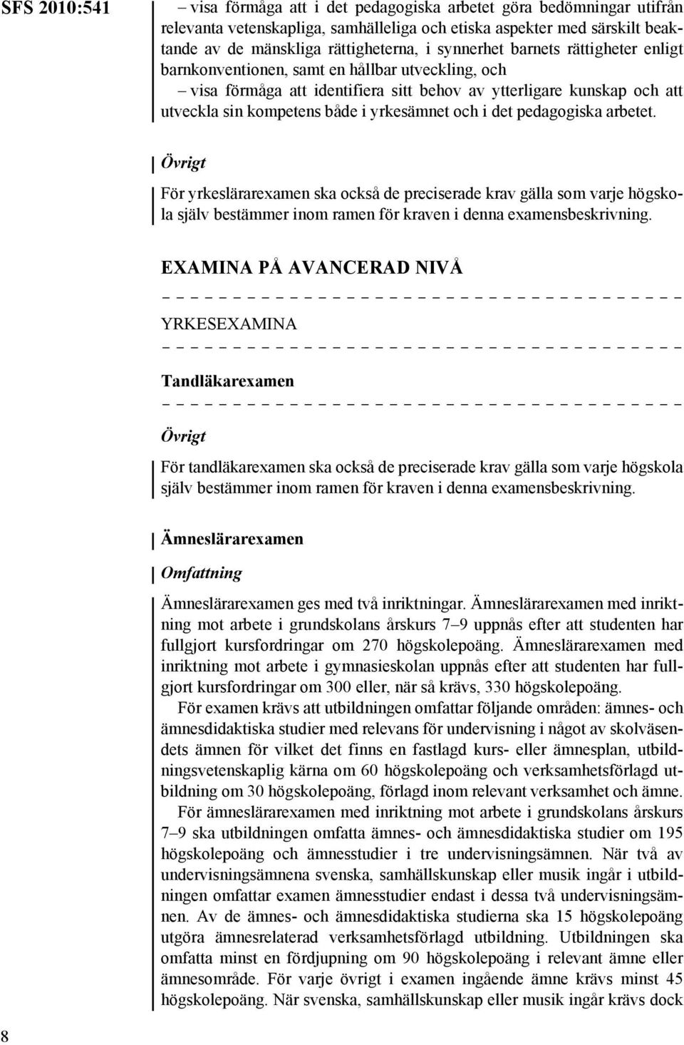 och i det pedagogiska arbetet. Övrigt För yrkeslärarexamen ska också de preciserade krav gälla som varje högskola själv bestämmer inom ramen för kraven i denna examensbeskrivning.