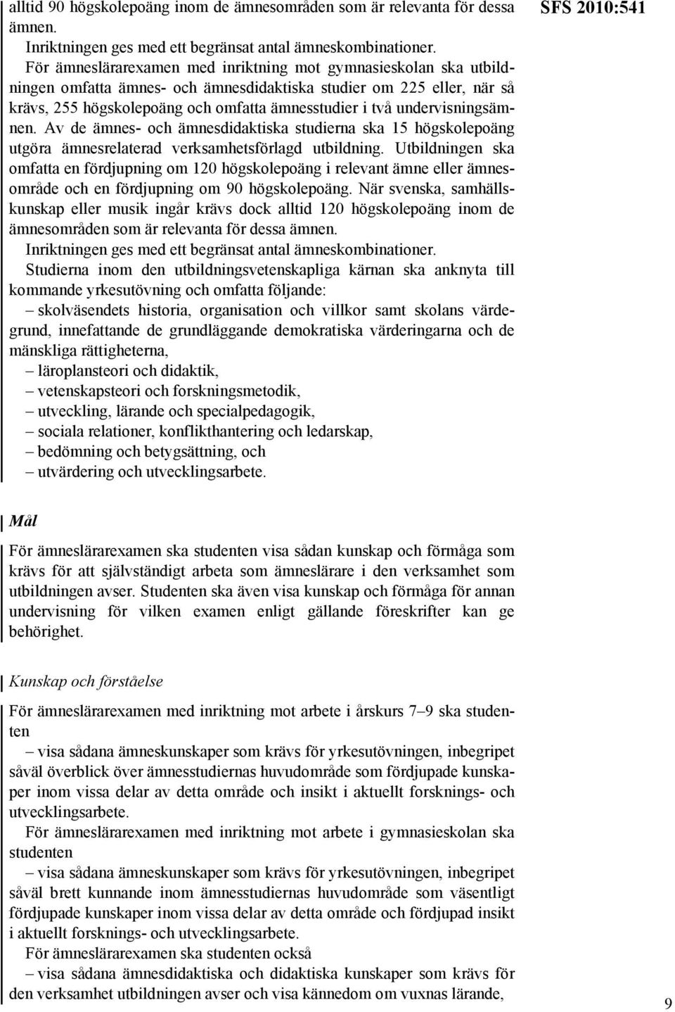 undervisningsämnen. Av de ämnes- och ämnesdidaktiska studierna ska 15 högskolepoäng utgöra ämnesrelaterad verksamhetsförlagd utbildning.