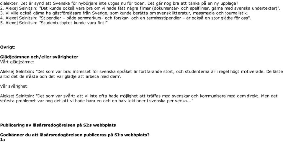Vi ville också gärna ha gästföreläsare från Sverige, som kunde berätta om svensk litteratur, massmedia och journalistik. 4.