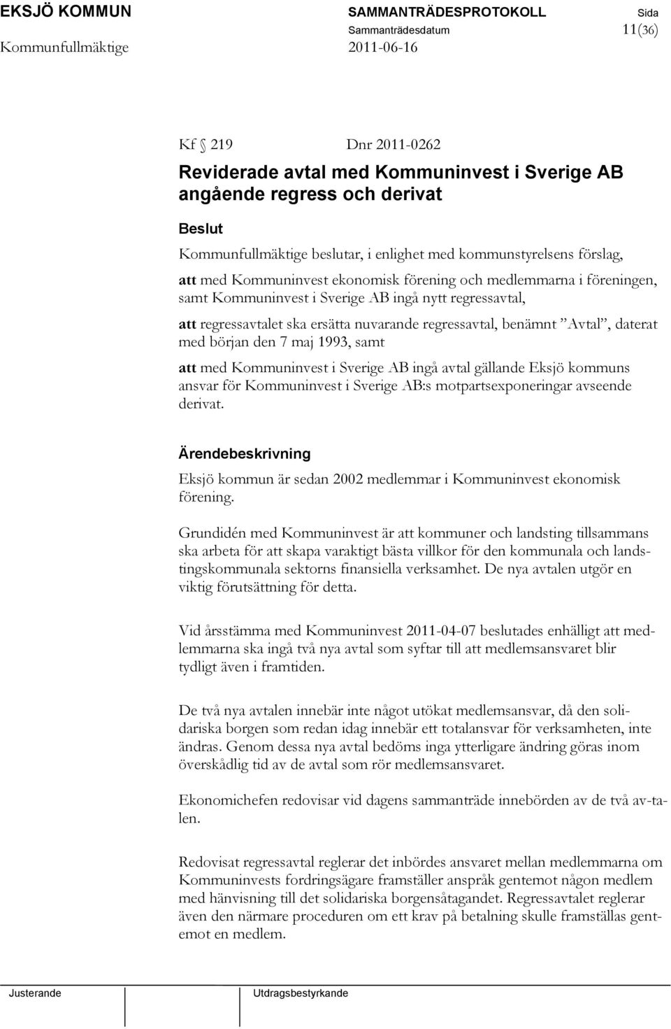 daterat med början den 7 maj 1993, samt att med Kommuninvest i Sverige AB ingå avtal gällande Eksjö kommuns ansvar för Kommuninvest i Sverige AB:s motpartsexponeringar avseende derivat.