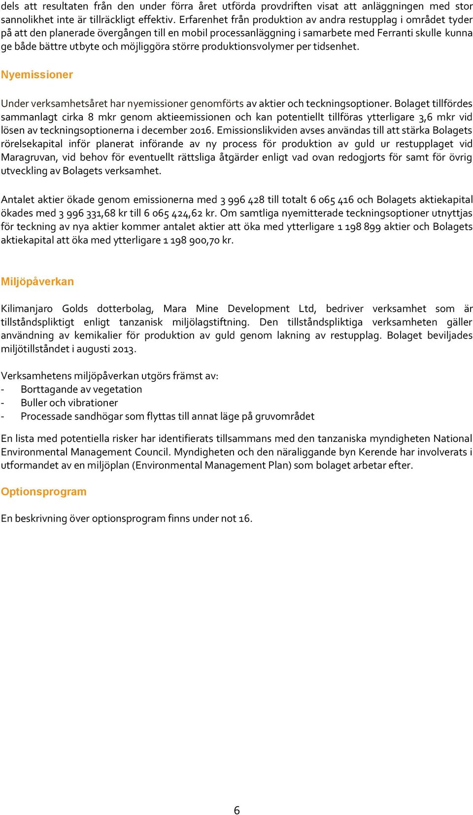 möjliggöra större produktionsvolymer per tidsenhet. Nyemissioner Under verksamhetsåret har nyemissioner genomförts av aktier och teckningsoptioner.