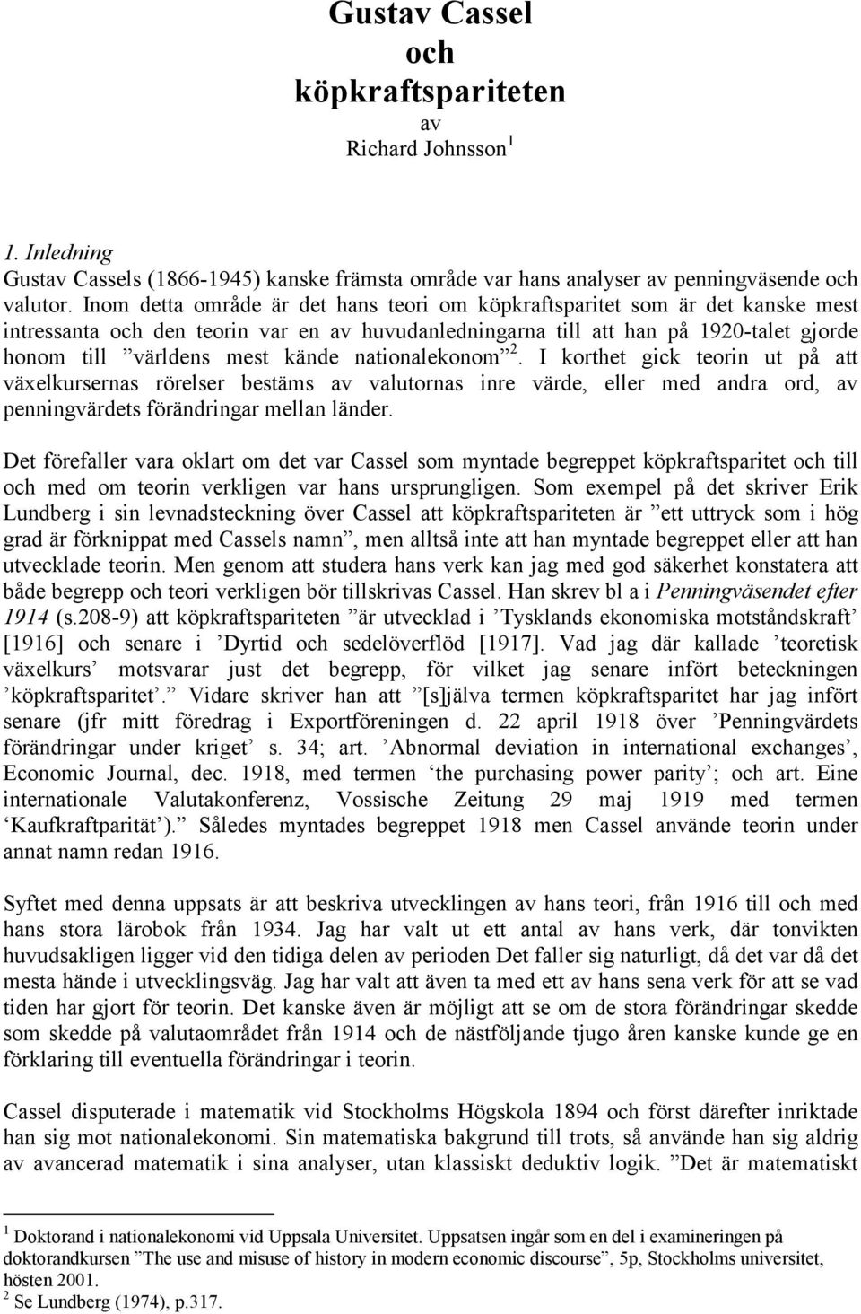 nationalekonom 2. I korthet gick teorin ut på att växelkursernas rörelser bestäms av valutornas inre värde, eller med andra ord, av penningvärdets förändringar mellan länder.