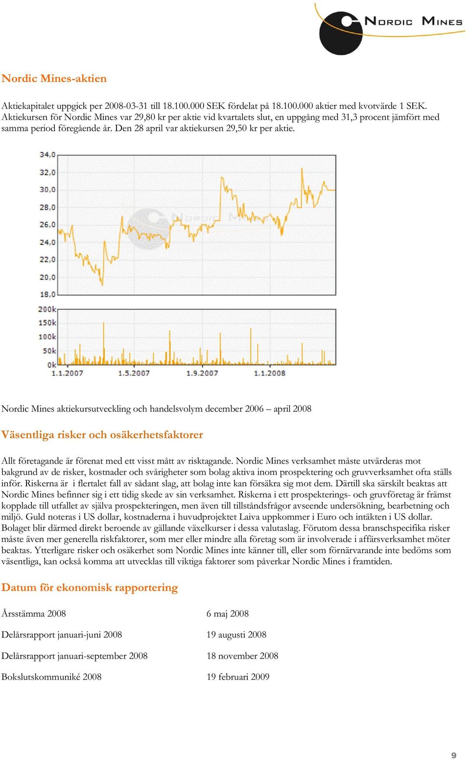Nordic Mines aktiekursutveckling och handelsvolym december 2006 april 2008 Väsentliga risker och osäkerhetsfaktorer Allt företagande är förenat med ett visst mått av risktagande.