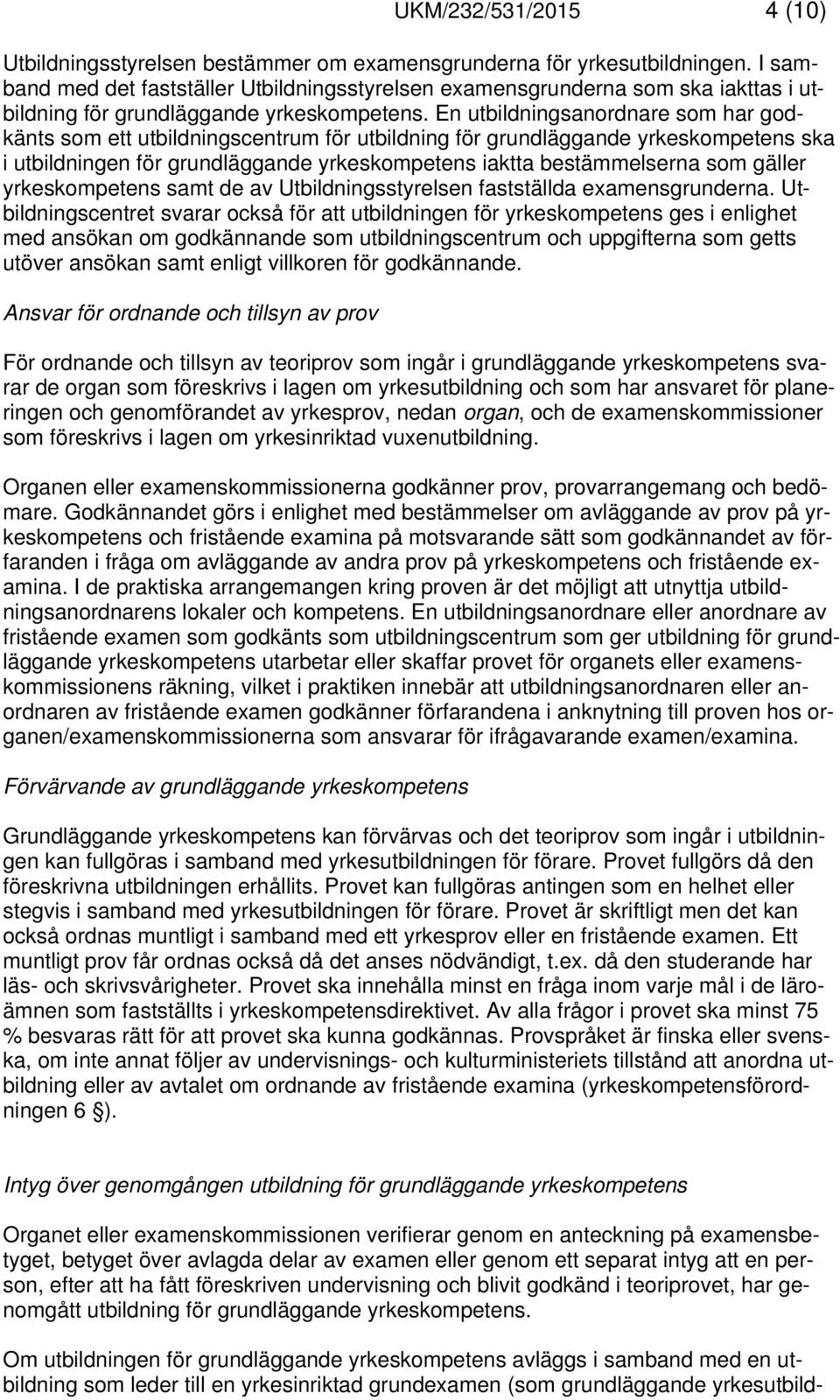 En utbildningsanordnare som har godkänts som ett utbildningscentrum för utbildning för grundläggande yrkeskompetens ska i utbildningen för grundläggande yrkeskompetens iaktta bestämmelserna som