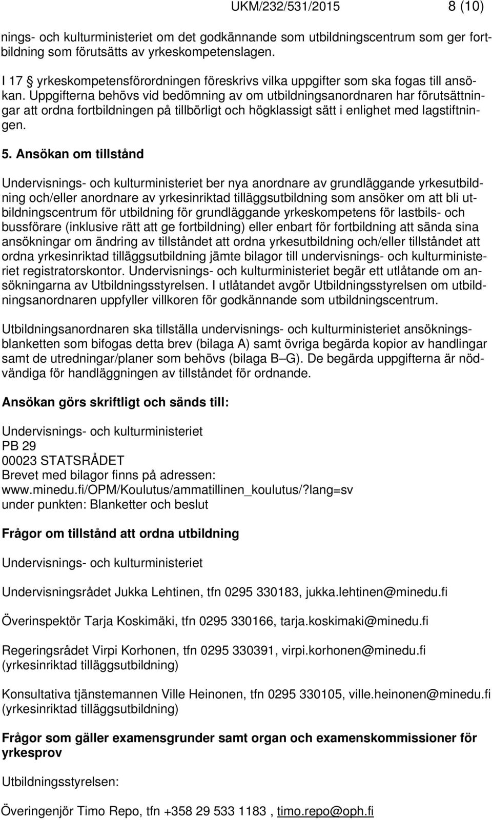 Uppgifterna behövs vid bedömning av om utbildningsanordnaren har förutsättningar att ordna fortbildningen på tillbörligt och högklassigt sätt i enlighet med lagstiftningen. 5.