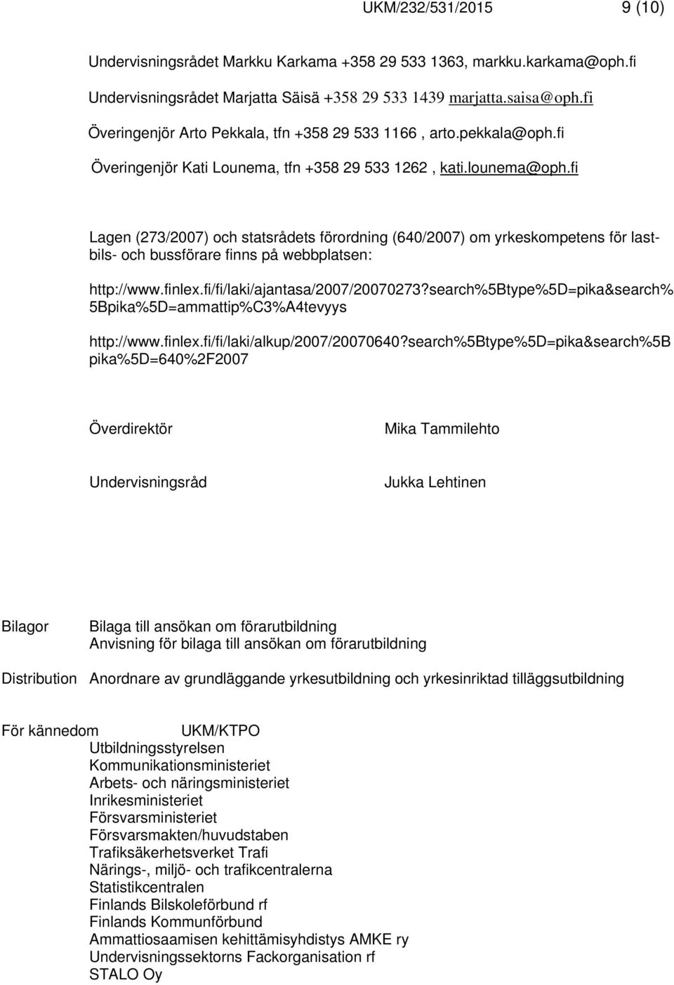 fi Lagen (273/2007) och statsrådets förordning (640/2007) om yrkeskompetens för lastbils- och bussförare finns på webbplatsen: http://www.finlex.fi/fi/laki/ajantasa/2007/20070273?