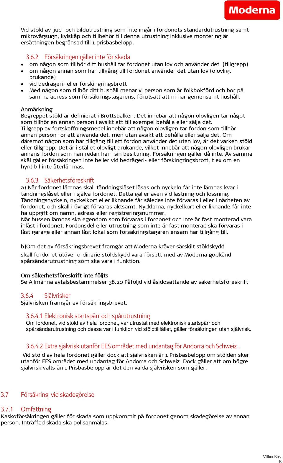 2 Försäkringen gäller inte för skada om någon som tillhör ditt hushåll tar fordonet utan lov och använder det (tillgrepp) om någon annan som har tillgång till fordonet använder det utan lov (olovligt