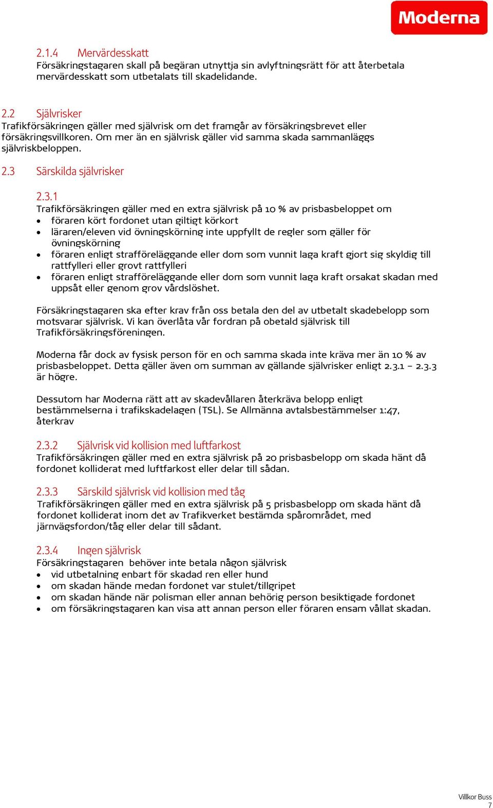 3 Särskilda självrisker 2.3.1 Trafikförsäkringen gäller med en extra självrisk på 10 % av prisbasbeloppet om föraren kört fordonet utan giltigt körkort läraren/eleven vid övningskörning inte uppfyllt