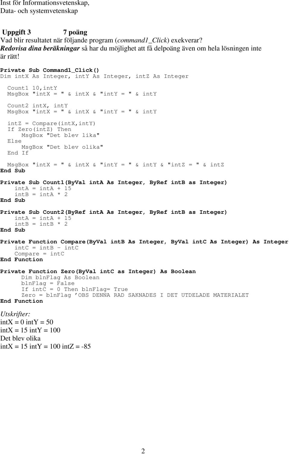 inty intz = Compare(intX,intY) If Zero(intZ) Then MsgBox "Det blev lika" Else MsgBox "Det blev olika" End If MsgBox "intx = " & intx & "inty = " & inty & "intz = " & intz Private Sub Count1(ByVal