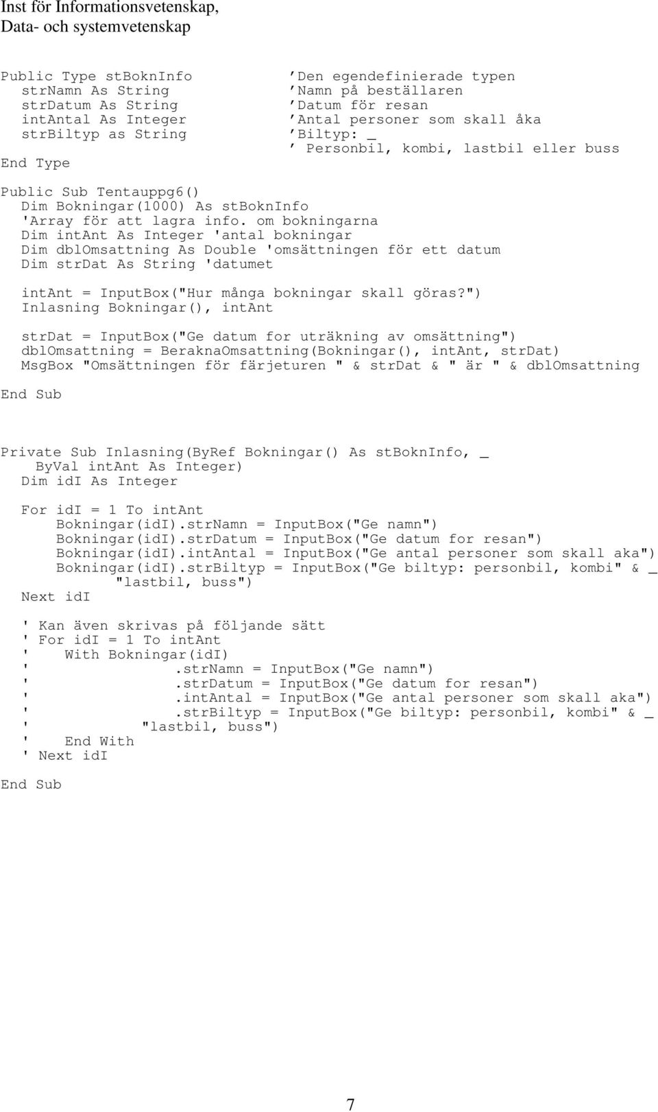 om bokningarna Dim intant As Integer 'antal bokningar Dim dblomsattning As Double 'omsättningen för ett datum Dim strdat As String 'datumet intant = InputBox("Hur många bokningar skall göras?