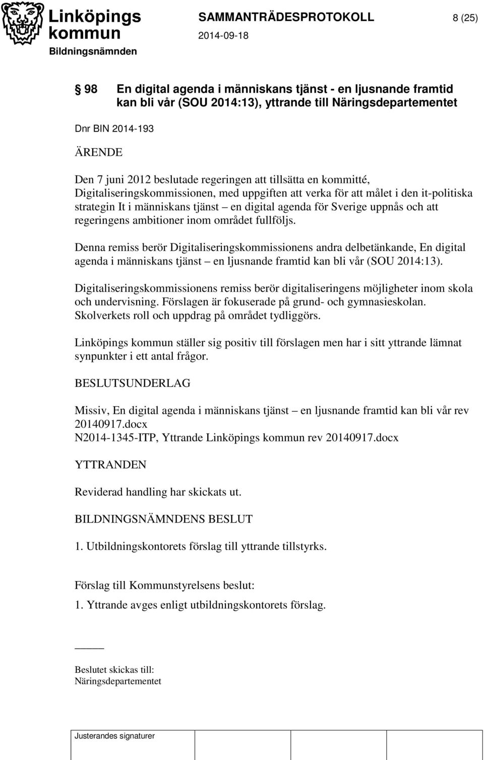 att regeringens ambitioner inom området fullföljs.