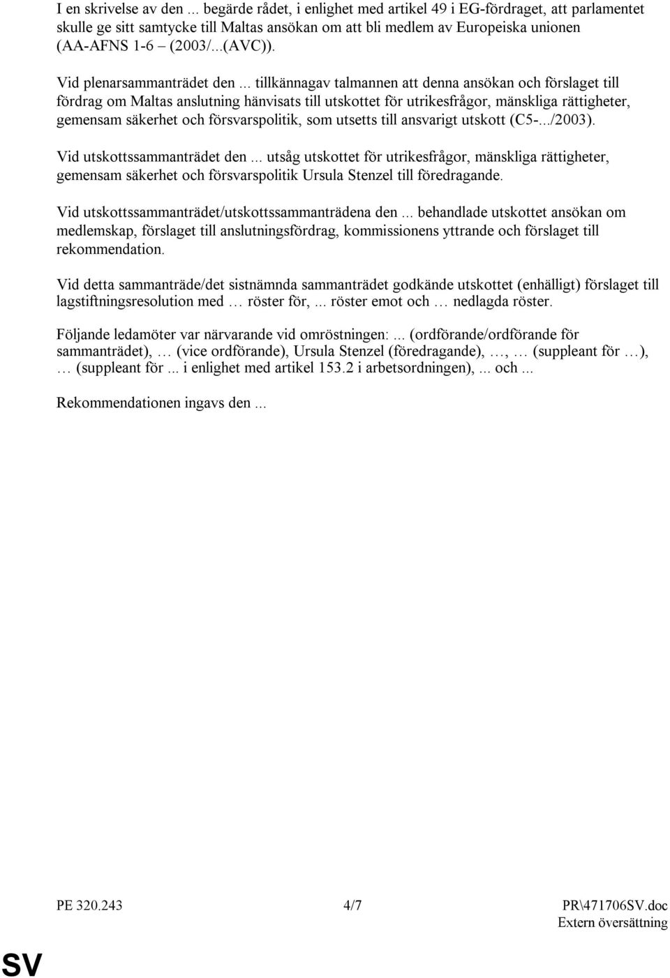 .. tillkännagav talmannen att denna ansökan och förslaget till fördrag om Maltas anslutning hänvisats till utskottet för utrikesfrågor, mänskliga rättigheter, gemensam säkerhet och försvarspolitik,