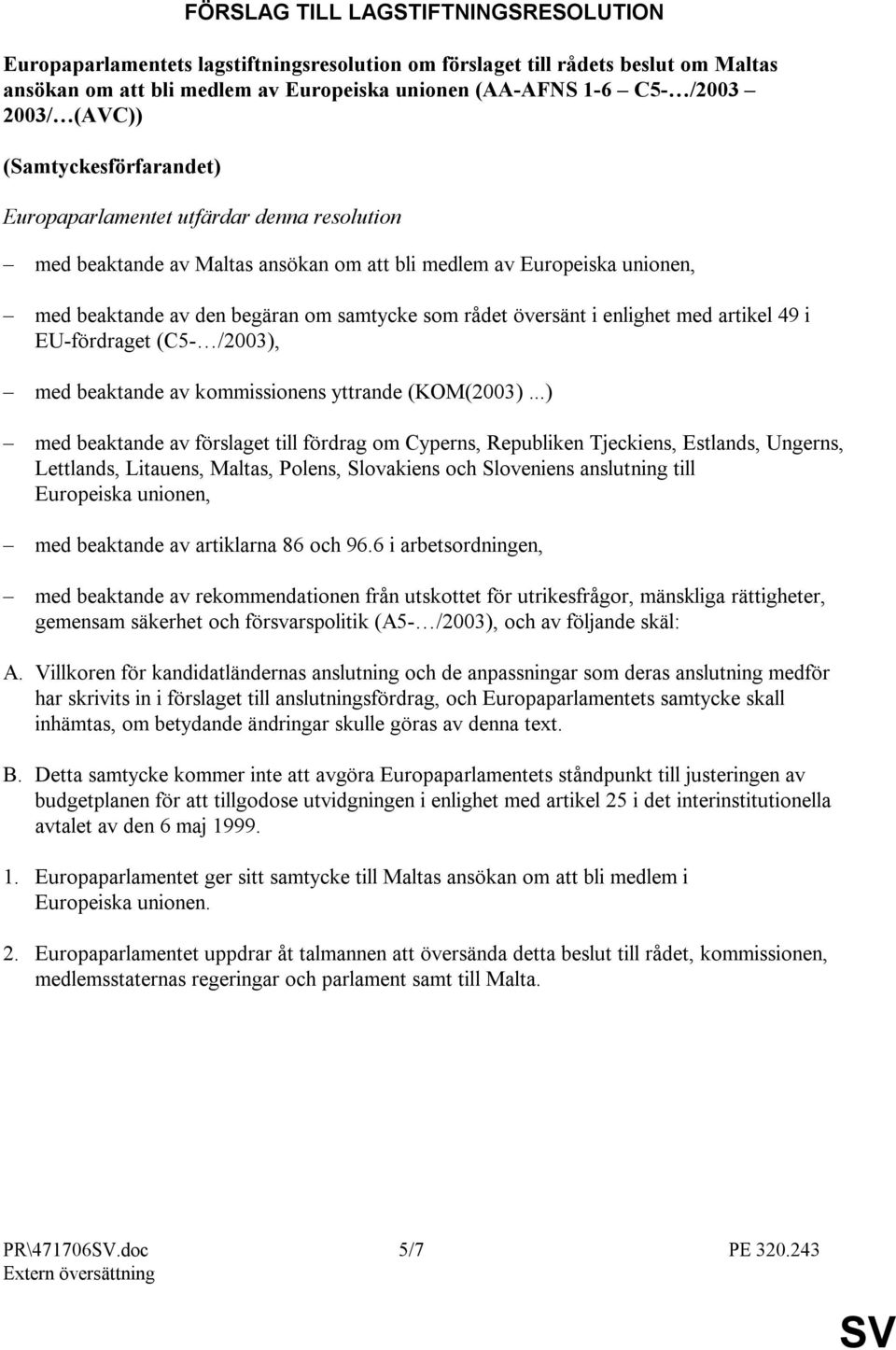 översänt i enlighet med artikel 49 i EU-fördraget (C5- /2003), med beaktande av kommissionens yttrande (KOM(2003).