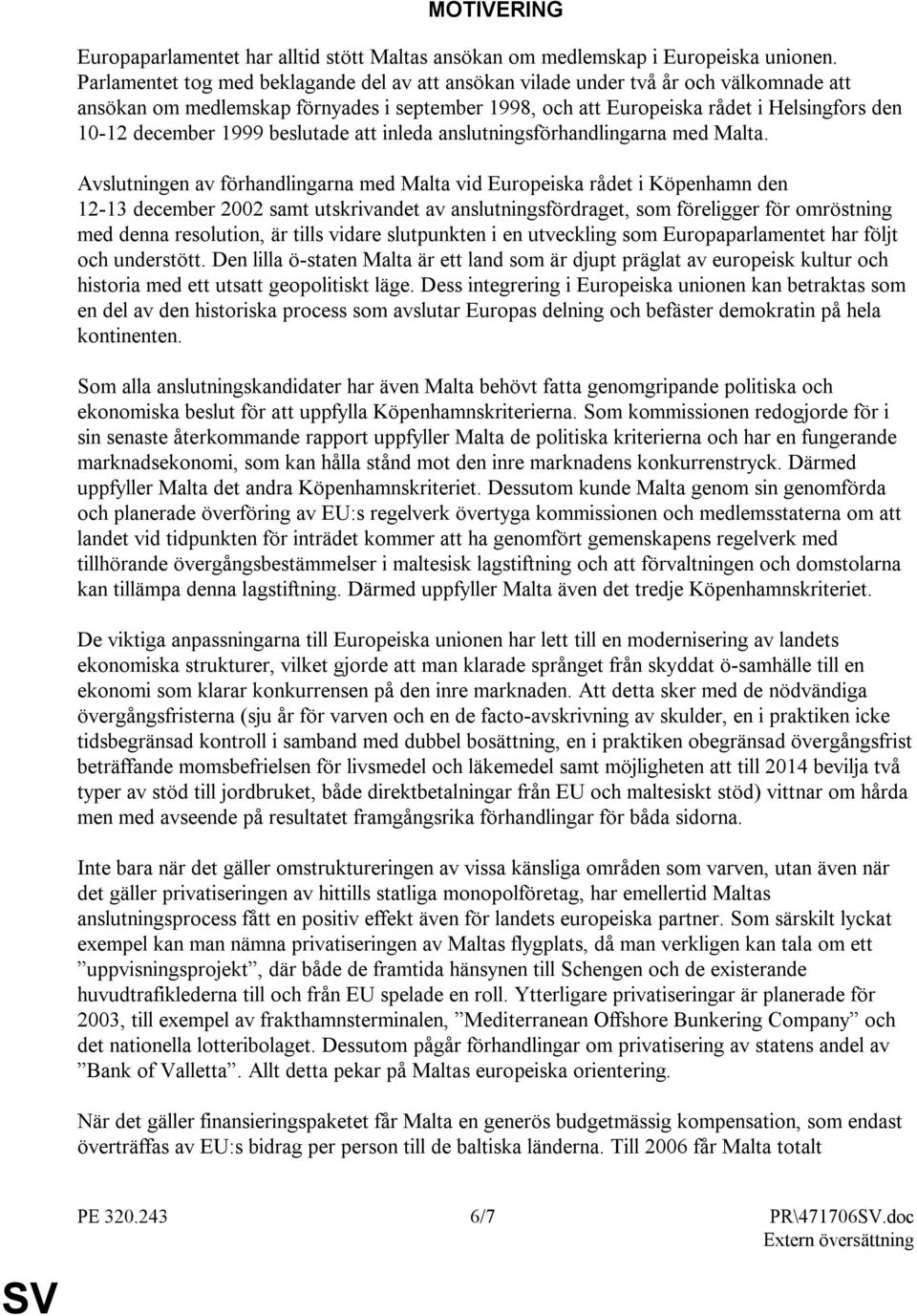 1999 beslutade att inleda anslutningsförhandlingarna med Malta.