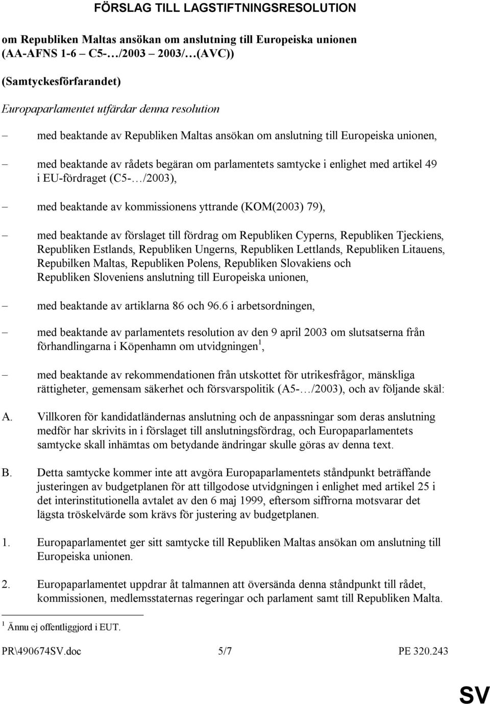 /2003), med beaktande av kommissionens yttrande (KOM(2003) 79), med beaktande av förslaget till fördrag om Republiken Cyperns, Republiken Tjeckiens, Republiken Estlands, Republiken Ungerns,