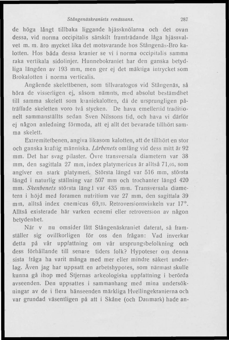 Hunnebokraniet har den ganska betydliga längden av 193 mm, men ger ej det mäktiga intrycket som Brokalotten i norma verticalis.