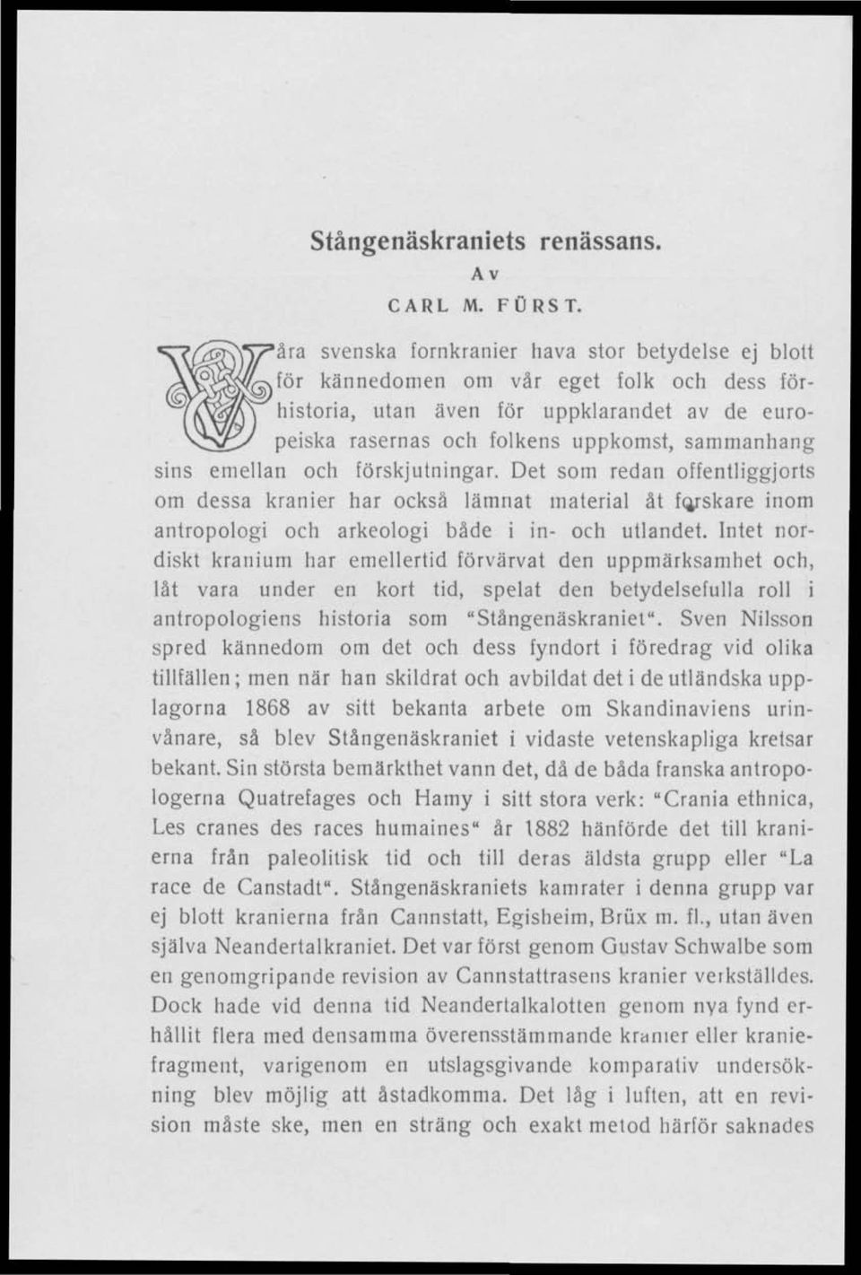 Det som redan offentliggjorts om dessa kranier har också lämnat material åt fo/skare inom antropologi och arkeologi både i in- och utlandet.