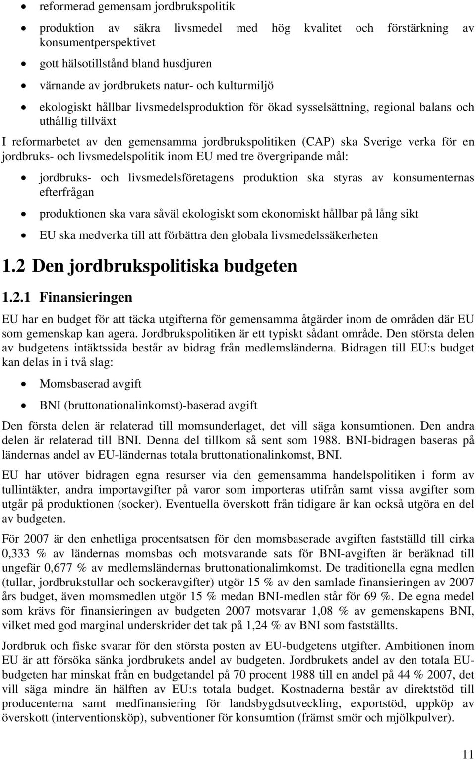 jordbruks- och livsmedelspolitik inom EU med tre övergripande mål: jordbruks- och livsmedelsföretagens produktion ska styras av konsumenternas efterfrågan produktionen ska vara såväl ekologiskt som